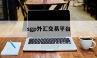 sgp外汇交易平台(price marketsuk外汇平台)